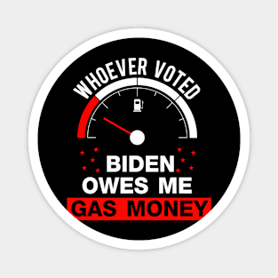 Whoever Voted Biden Owes Me Gas Money Funny Biden Magnet